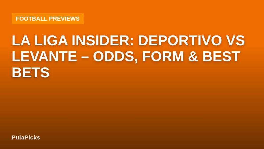 La Liga Insider: Deportivo vs Levante – Odds, Form & Best Bets