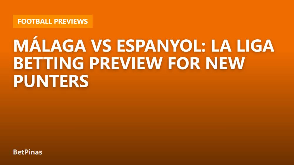 Málaga vs Espanyol: La Liga Betting Preview for New Punters