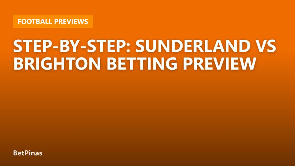 Step-by-Step: Sunderland vs Brighton Betting Preview